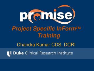 Project Specific InForm  Training Chandra Kumar CDS, DCRI