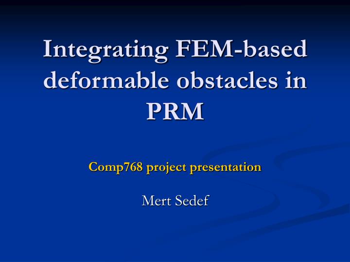 integrating fem based deformable obstacles in prm comp768 project presentation