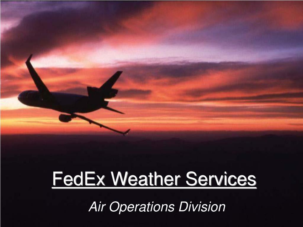 PPT - FedEx Meteorology: Ensuring Safe and Reliable Air Operations with ...