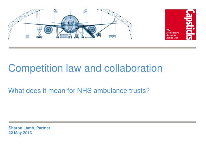 competition law and collaboration what does it mean for nhs ambulance trusts