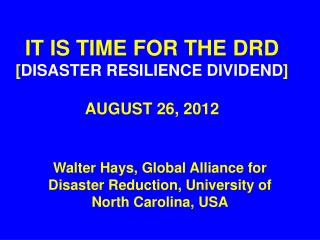 IT IS TIME FOR THE DRD [ DISASTER RESILIENCE DIVIDEND ] AUGUST 26, 2012