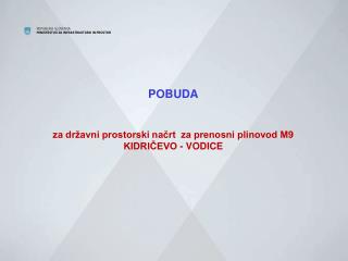 POBUDA za državni prostorski načrt za prenosni plinovod M9 KIDRIČEVO - VODICE