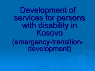 Development of services for persons with disability in Kosovo (emergency-transition-development)