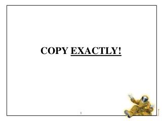 COPY EXACTLY!