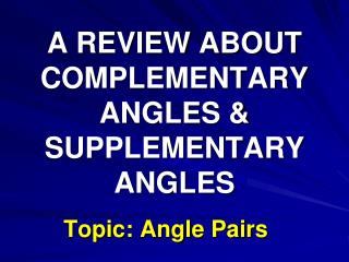 A REVIEW ABOUT COMPLEMENTARY ANGLES &amp; SUPPLEMENTARY ANGLES