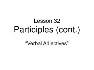 Lesson 32 Participles (cont.)