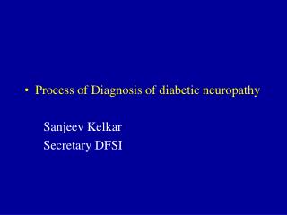 Process of Diagnosis of diabetic neuropathy Sanjeev Kelkar Secretary DFSI
