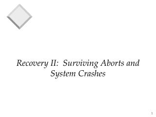 Recovery II: Surviving Aborts and System Crashes