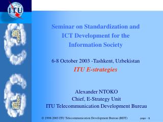Alexander NTOKO Chief, E-Strategy Unit ITU Telecommunication Development Bureau
