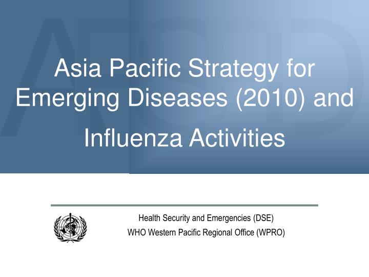 asia pacific strategy for emerging diseases 2010 and influenza activities