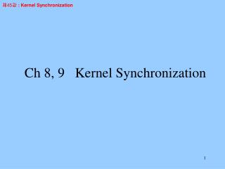 Ch 8, 9 Kernel Synchronization