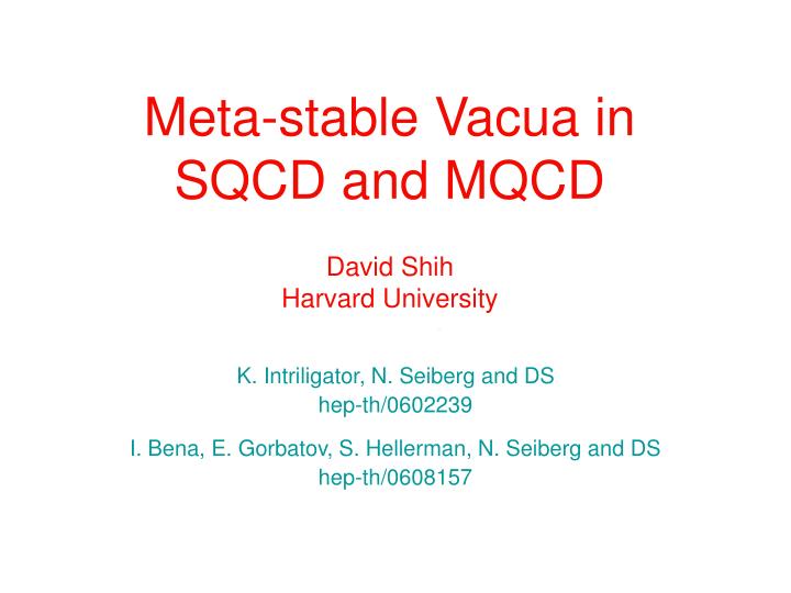 meta stable vacua in sqcd and mqcd david shih harvard university