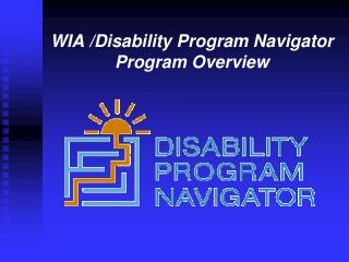 WIA /Disability Program Navigator Program Overview