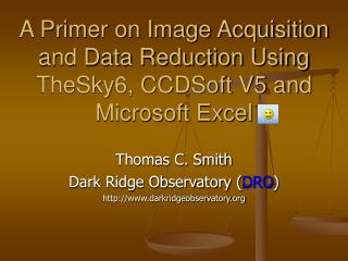 A Primer on Image Acquisition and Data Reduction Using TheSky6, CCDSoft V5 and Microsoft Excel