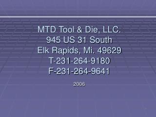MTD Tool &amp; Die, LLC. 945 US 31 South Elk Rapids, Mi. 49629 T-231-264-9180 F-231-264-9641