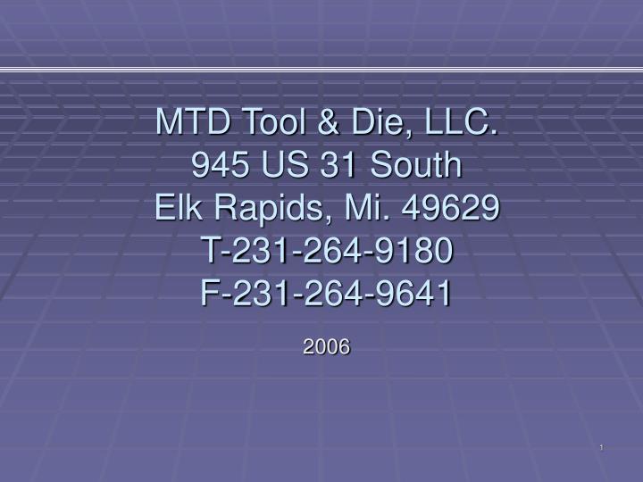 mtd tool die llc 945 us 31 south elk rapids mi 49629 t 231 264 9180 f 231 264 9641