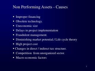 Non Performing Assets - Causes Improper financing Obsolete technology. Uneconomic size
