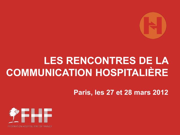 les rencontres de la communication hospitali re paris les 27 et 28 mars 2012
