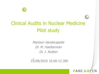 Clinical Audits in Nuclear Medicine Pilot study Marleen Vandecapelle Dr. M. Haelterman