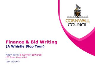 Finance &amp; Bid Writing (A Whistle Stop Tour) Andy Winn &amp; Gaynor Edwards LFS Team, County Hall