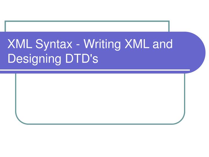 xml syntax writing xml and designing dtd s