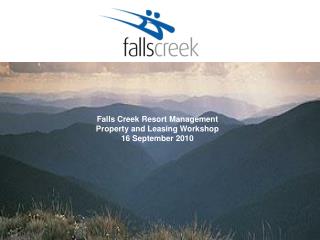 Falls Creek Resort Management Property and Leasing Workshop 16 September 2010
