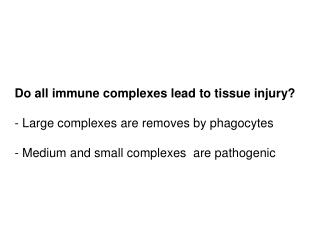 Do all immune complexes lead to tissue injury? - Large complexes are removes by phagocytes