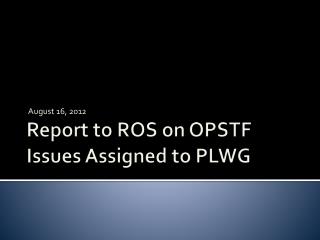 Report to ROS on OPSTF Issues Assigned to PLWG