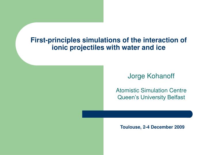 first principles simulations of the interaction of ionic projectiles with water and ice