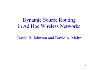 Dynamic Source Routing in Ad Hoc Wireless Networks David B. Johnson and David A. Maltz