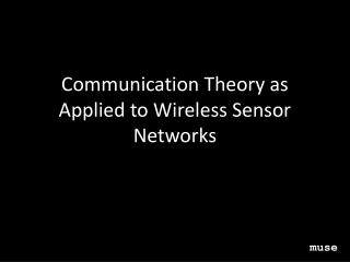 Communication Theory as Applied to Wireless Sensor Networks