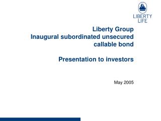 Liberty Group Inaugural subordinated unsecured callable bond Presentation to investors