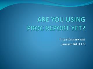 ARE YOU USING PROC REPORT YET?