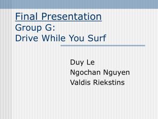 Final Presentation Group G: Drive While You Surf