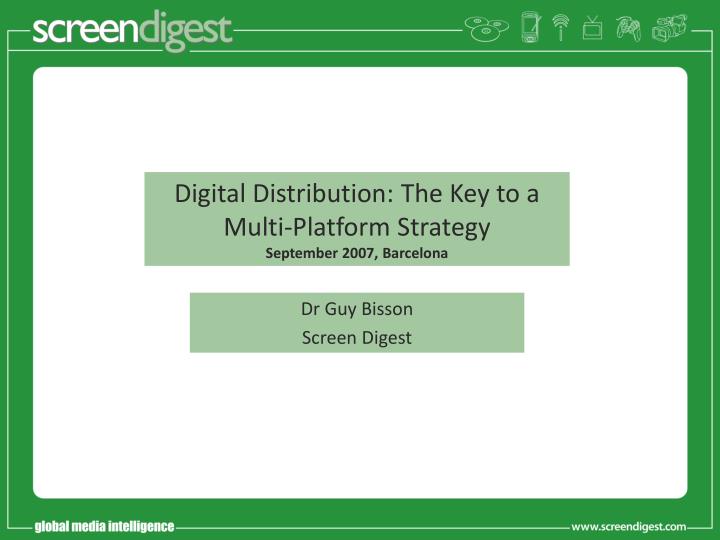 digital distribution the key to a multi platform strategy september 2007 barcelona