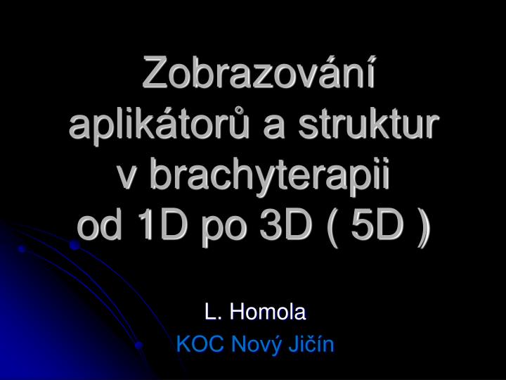 zobrazov n aplik tor a struktur v brachyterapii od 1d po 3d 5d
