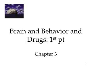 Brain and Behavior and Drugs: 1 st pt Chapter 3