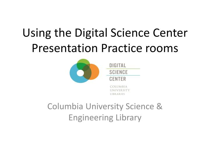 using the digital science center presentation practice rooms
