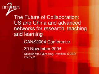 CANS2004 Conference 30 November 2004 Douglas Van Houweling, President &amp; CEO Internet2