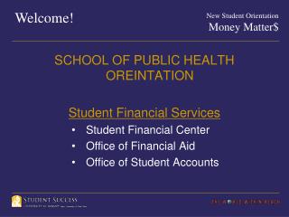 SCHOOL OF PUBLIC HEALTH OREINTATION Student Financial Services Student Financial Center