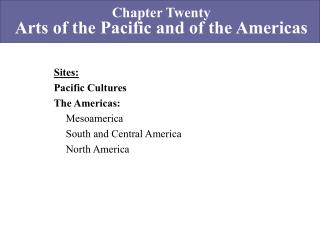 Sites: Pacific Cultures The Americas: 	Mesoamerica 	South and Central America 	North America