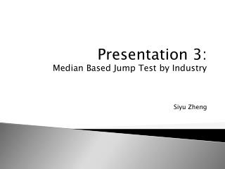 Presentation 3: Median Based Jump Test by Industry Siyu Zheng