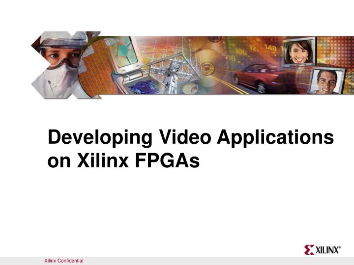 developing video applications on xilinx fpgas