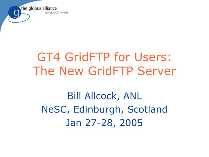 gt4 gridftp for users the new gridftp server