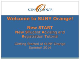 Welcome to SUNY Orange! New START New ST udent A dvising and R egistration T utorial