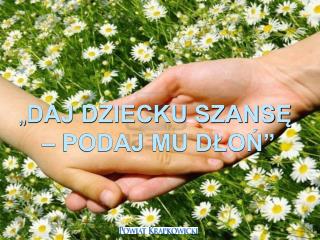 daj dziecku szans podaj mu d o