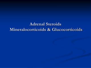 Adrenal Steroids Mineralocorticoids &amp; Glucocorticoids