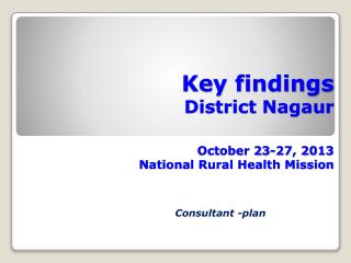 Key findings District Nagaur October 23-27, 2013 National Rural Health Mission
