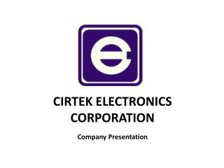 CIRTEK ELECTRONICS CORPORATION Company Presentation