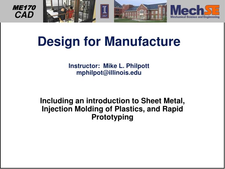 design for manufacture instructor mike l philpott mphilpot@illinois edu